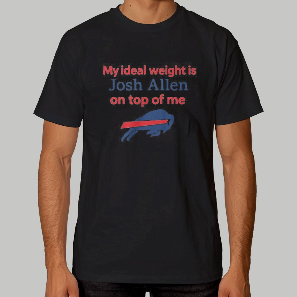 2025 Buffalo Bills My ieal Weight is Josh Allen On Top Of Me Shirt