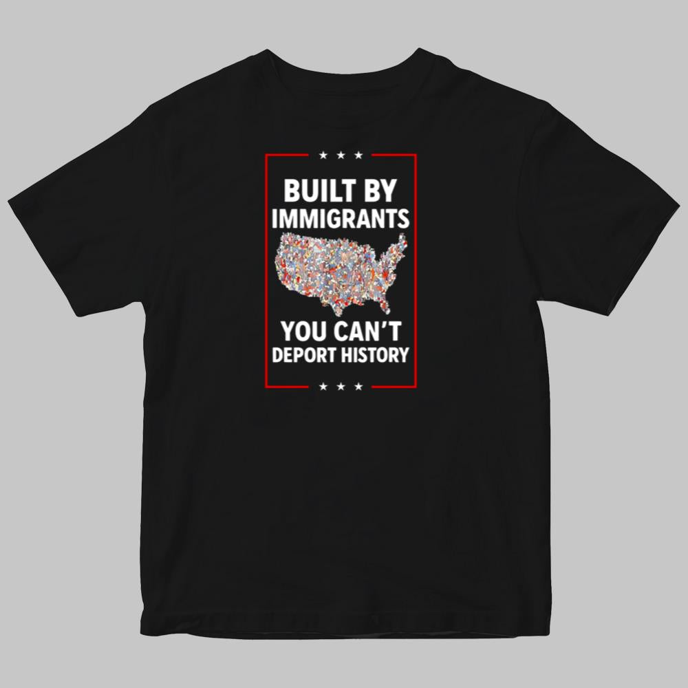 Built By Immigrants You Can't Deport History Shirt 2025