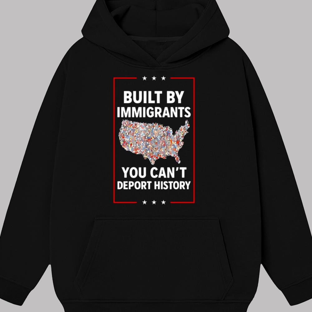 Built By Immigrants You Can't Deport History Shirt 2025
