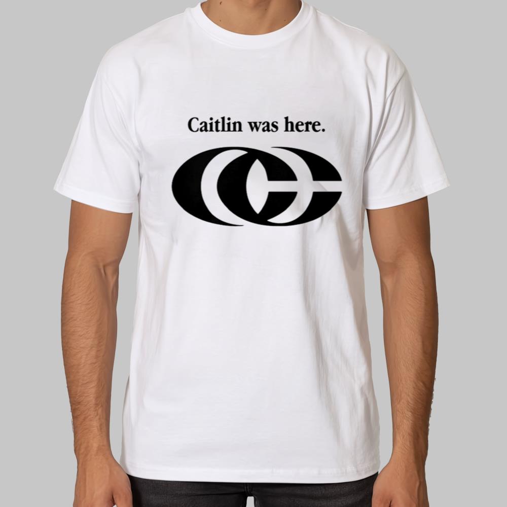 Caitlin Was Here Shirt 2025