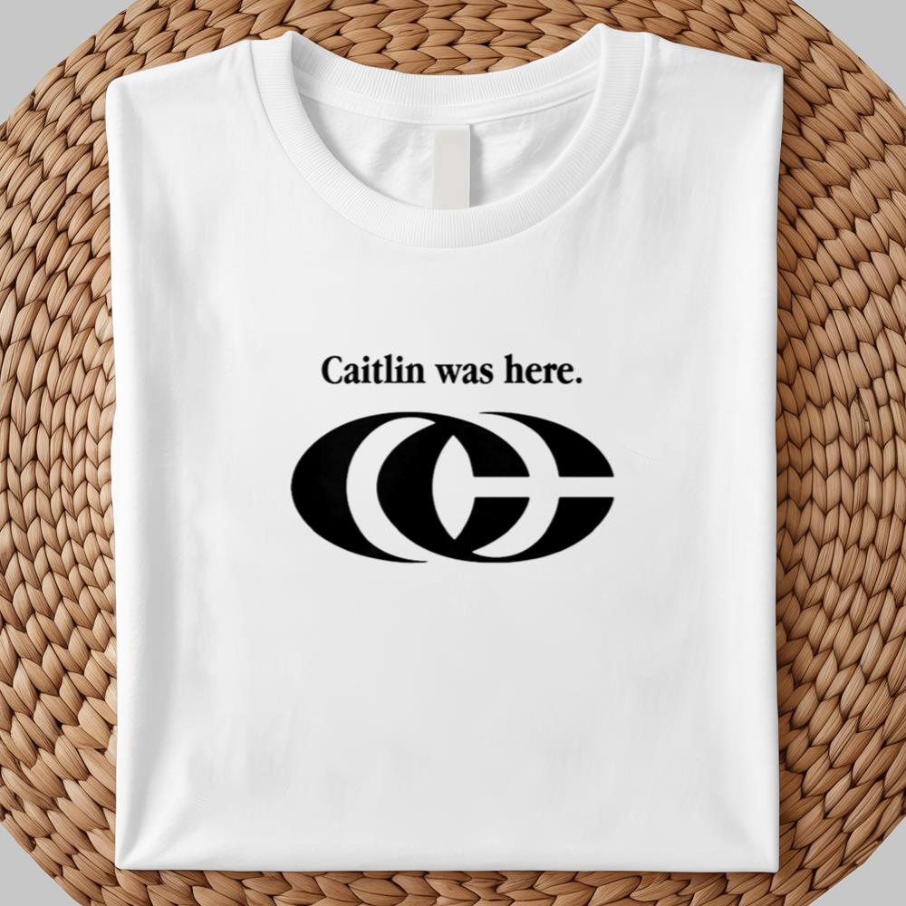 Caitlin Was Here Shirt 2025