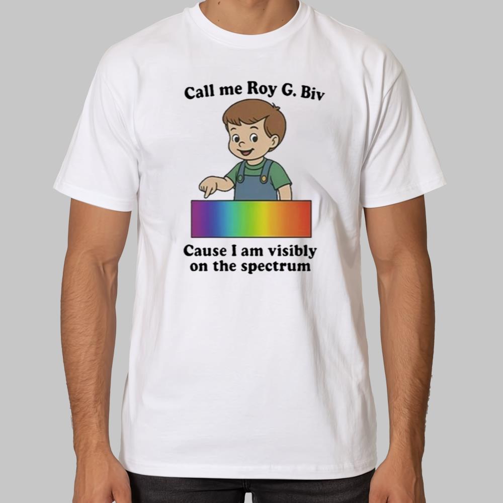 Call me Roy G.Biv Cause I Am Visibly On The Spectrum Shirt 2025