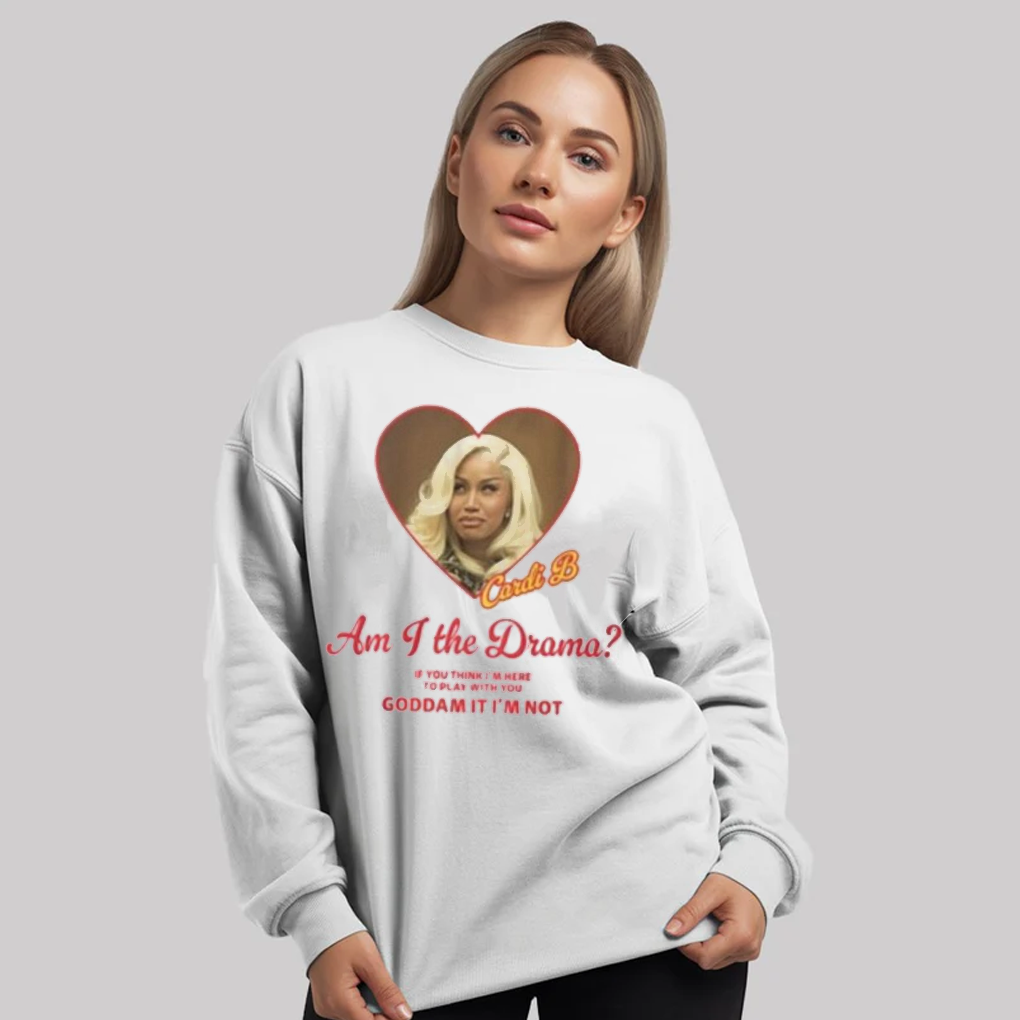 Cardi B Am I The Drama You Think I'm Here To Play With You Goddam It I'm Not Shirt