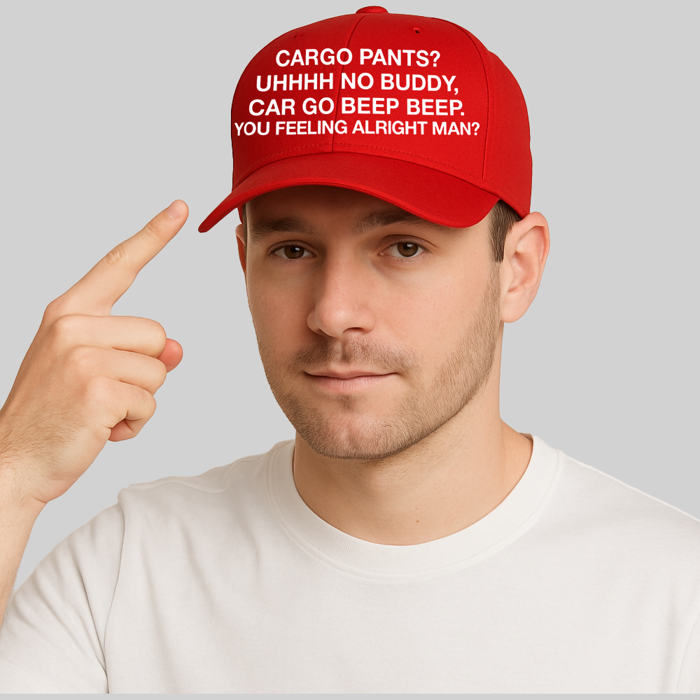 Cargo Pants Uhhhh No Buddy Car Go Beep Beep You Feeling Alringht Man Hat 2025