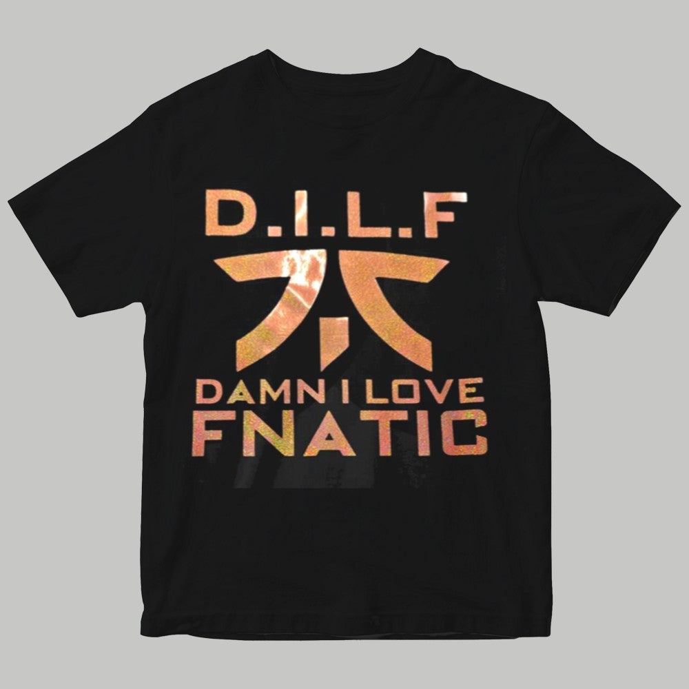 DILF Damn I Love Fnatic Shirt