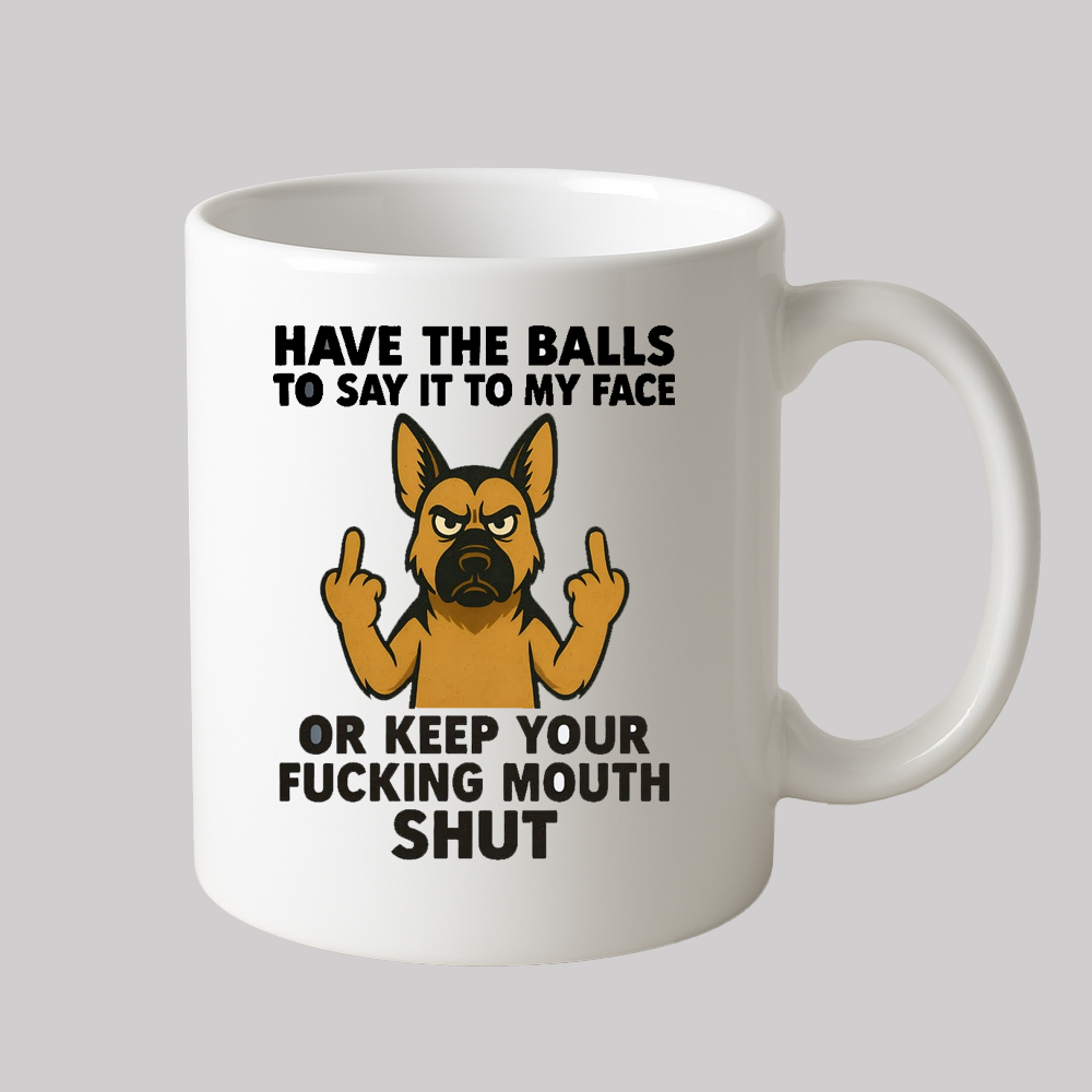 Dog Have The Balls to Say  it to my face or keep you fucking mouth Shut Mug