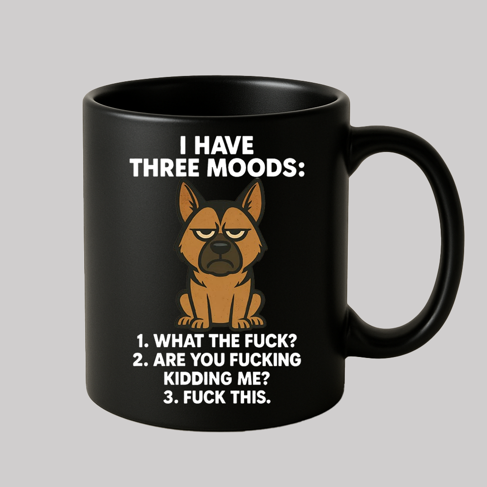 Dog I Have Three Moods What The Fuck Are You Fucking Kidding Me Fuck This Mug