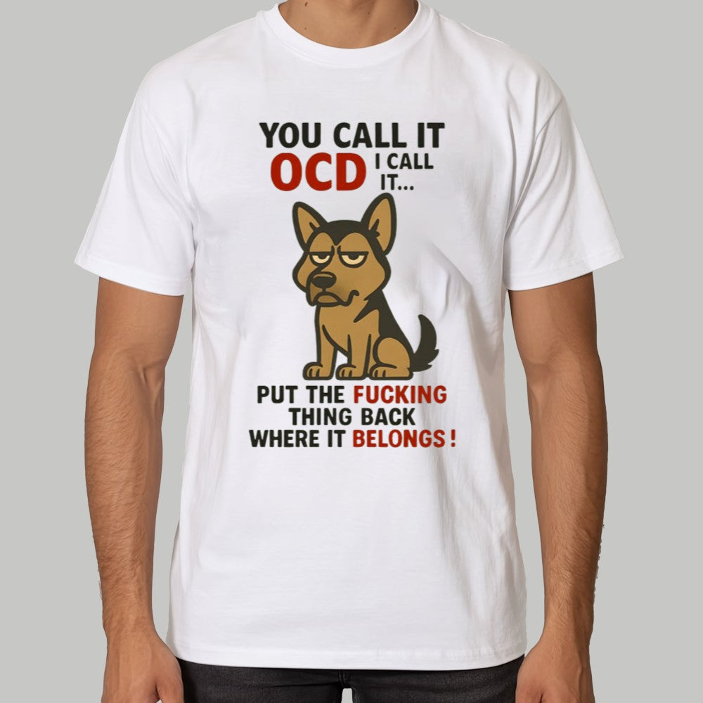 Dog You Call It OCD I Call It Put The Fucking Whing Back Where It Belongs Shirt
