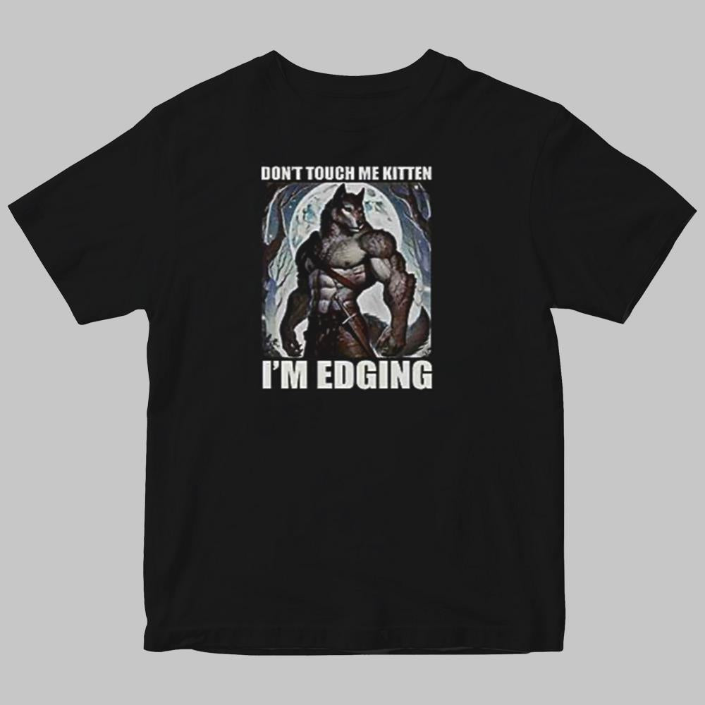 Don't Touch Me Kitten I'm Edging Shirt 2025
