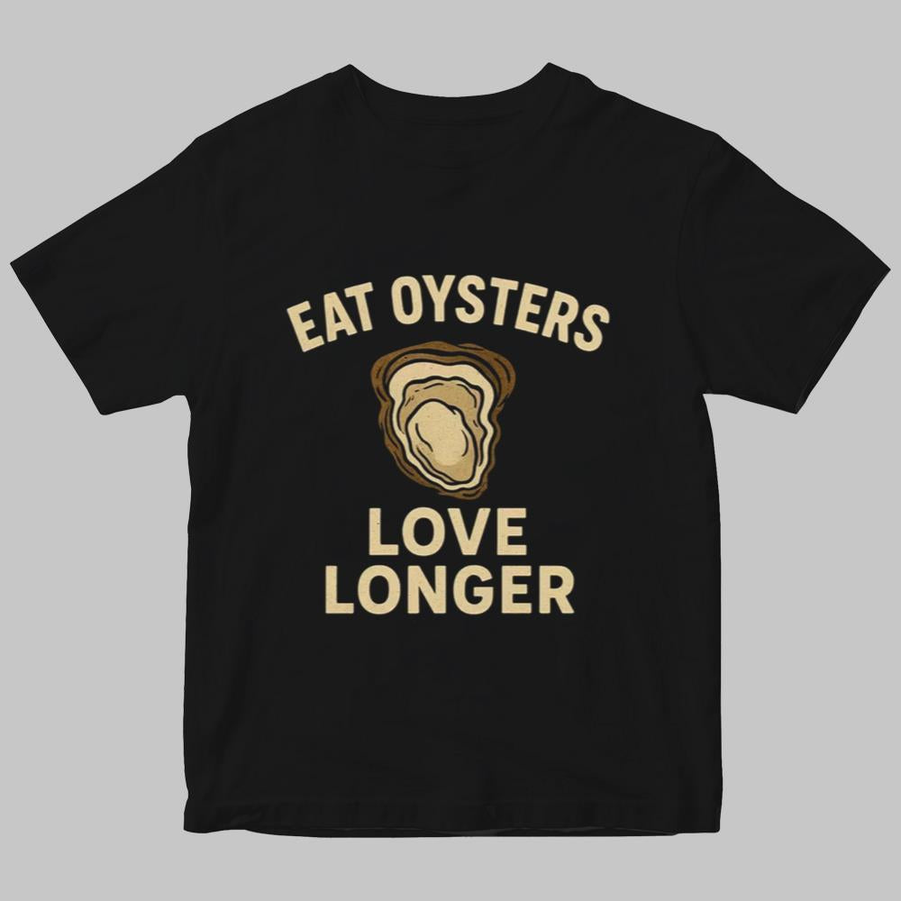 Eat Oysters Love Longer Tshirt 2025