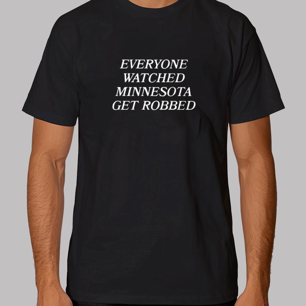 Everyone Watched Minnesota Get Robbed Shirt 2025