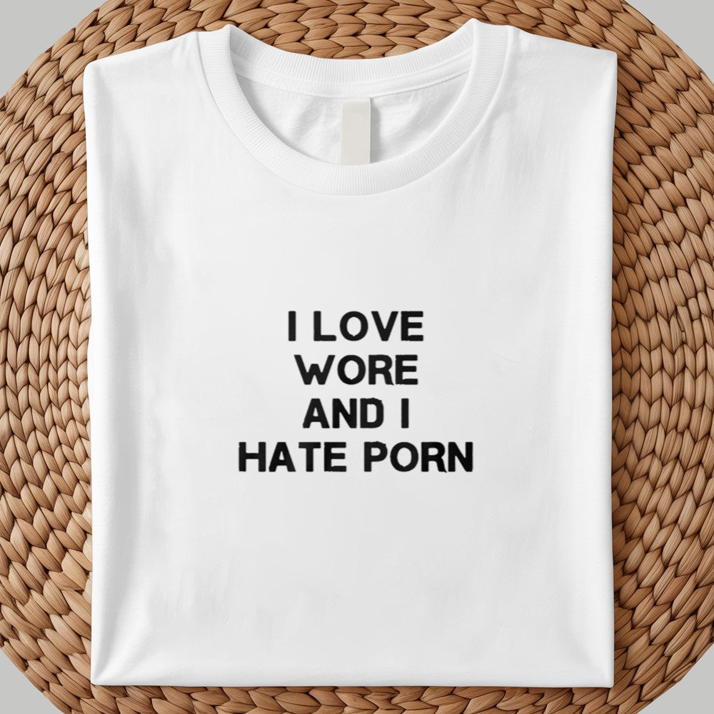 I Love Wore And I Hate Porn Shirt 2025