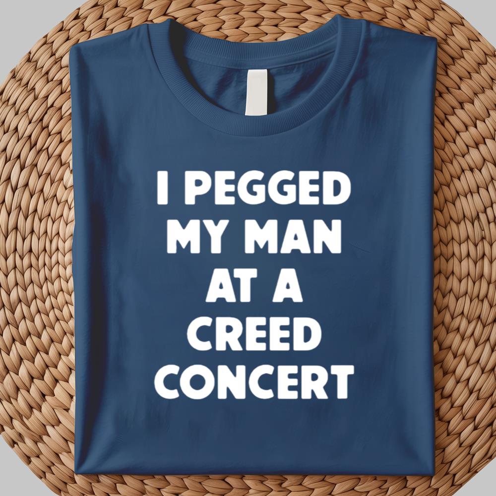 I Pegged My Man At A Creed Concert shirt 2025