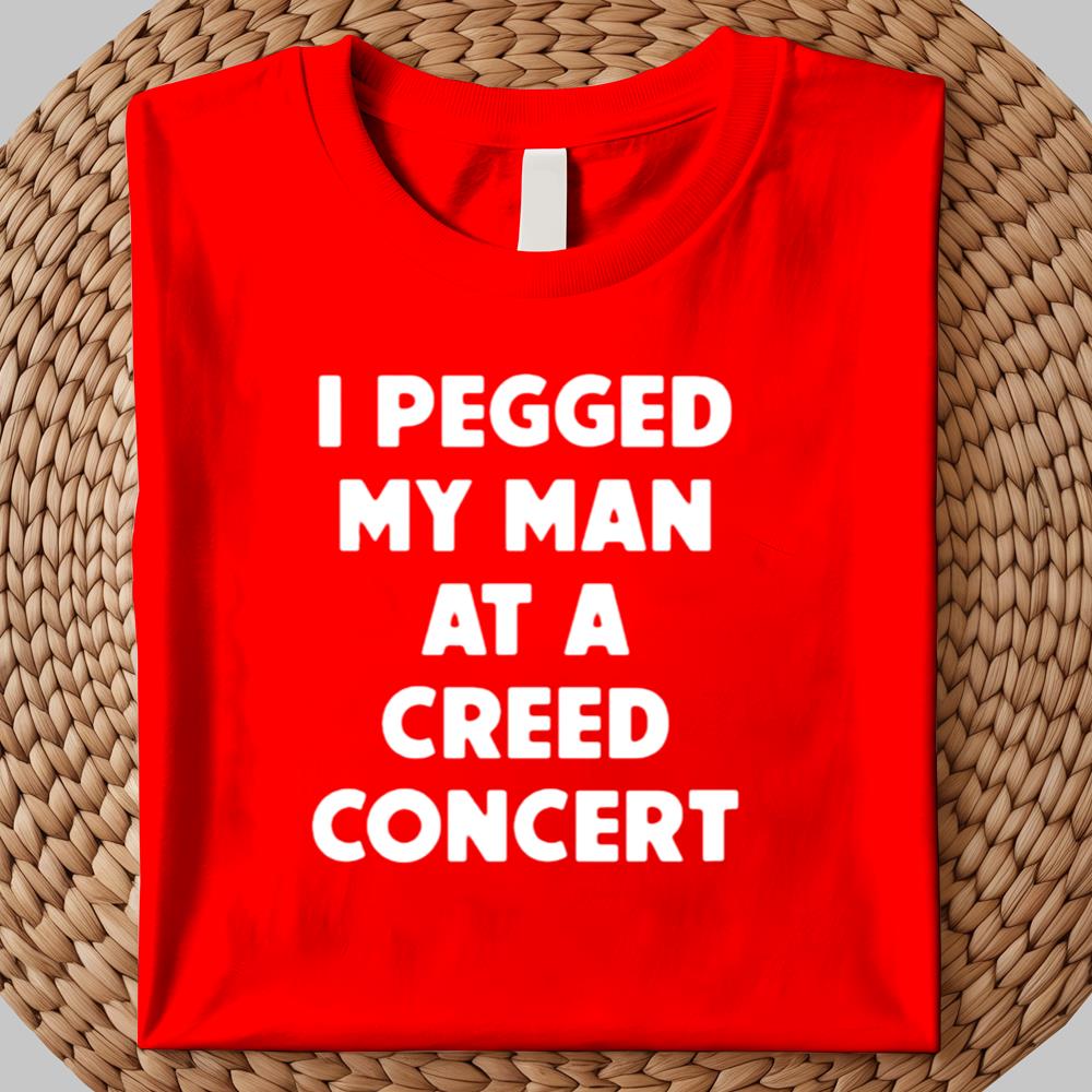 I Pegged My Man At A Creed Concert shirt 2025
