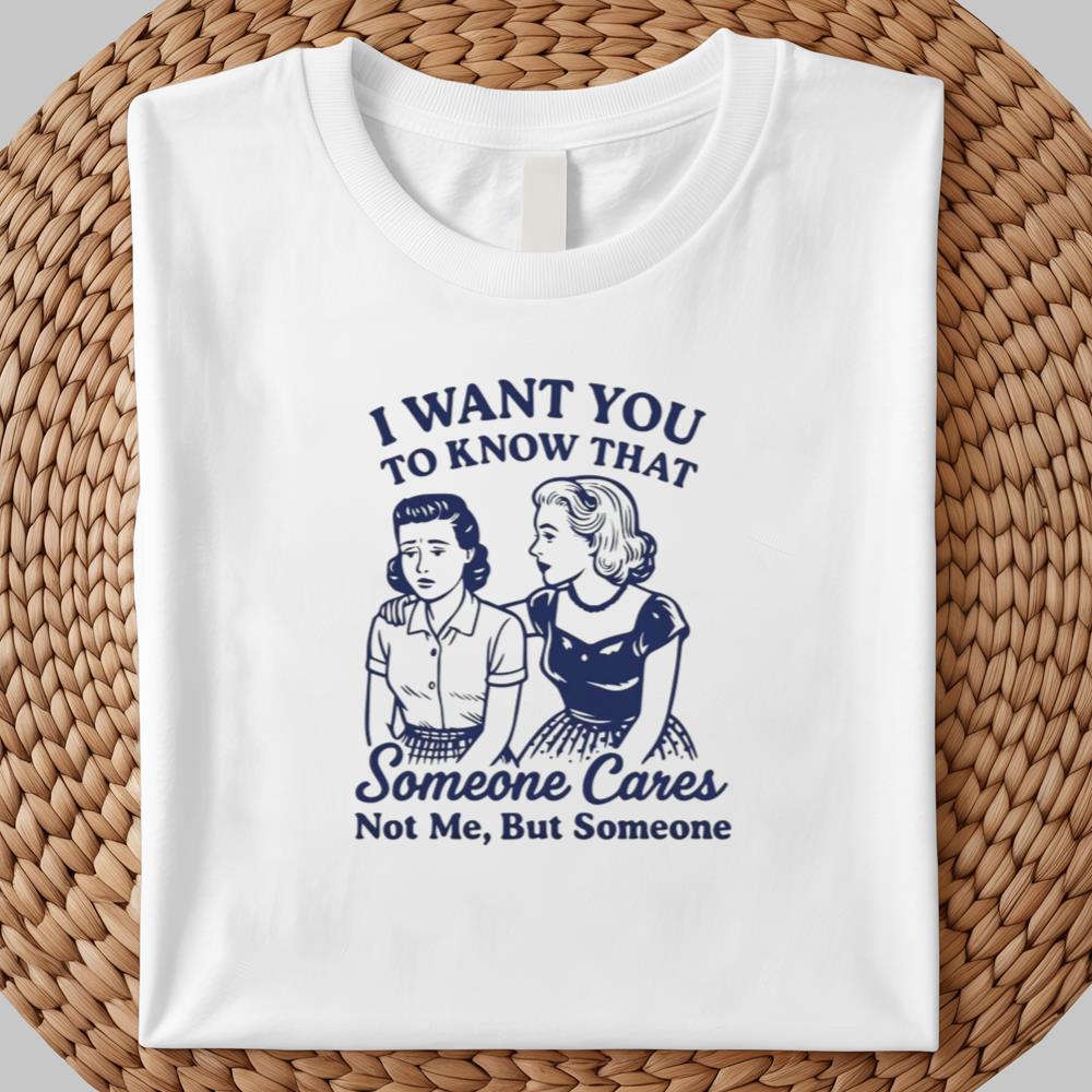 I Want You To Know That Someone Cares Not Me , But Someone Shirt 2025