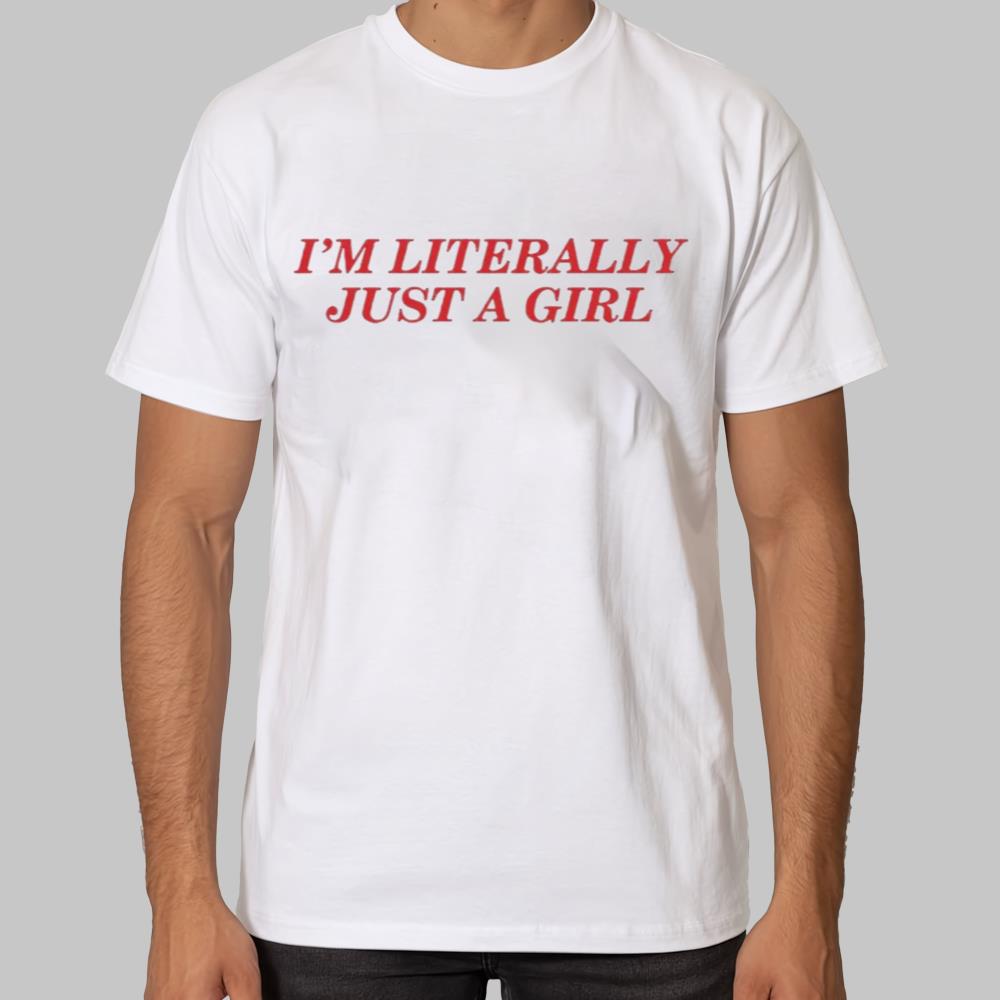 I'm Literally Just A Girl Shirt 2025
