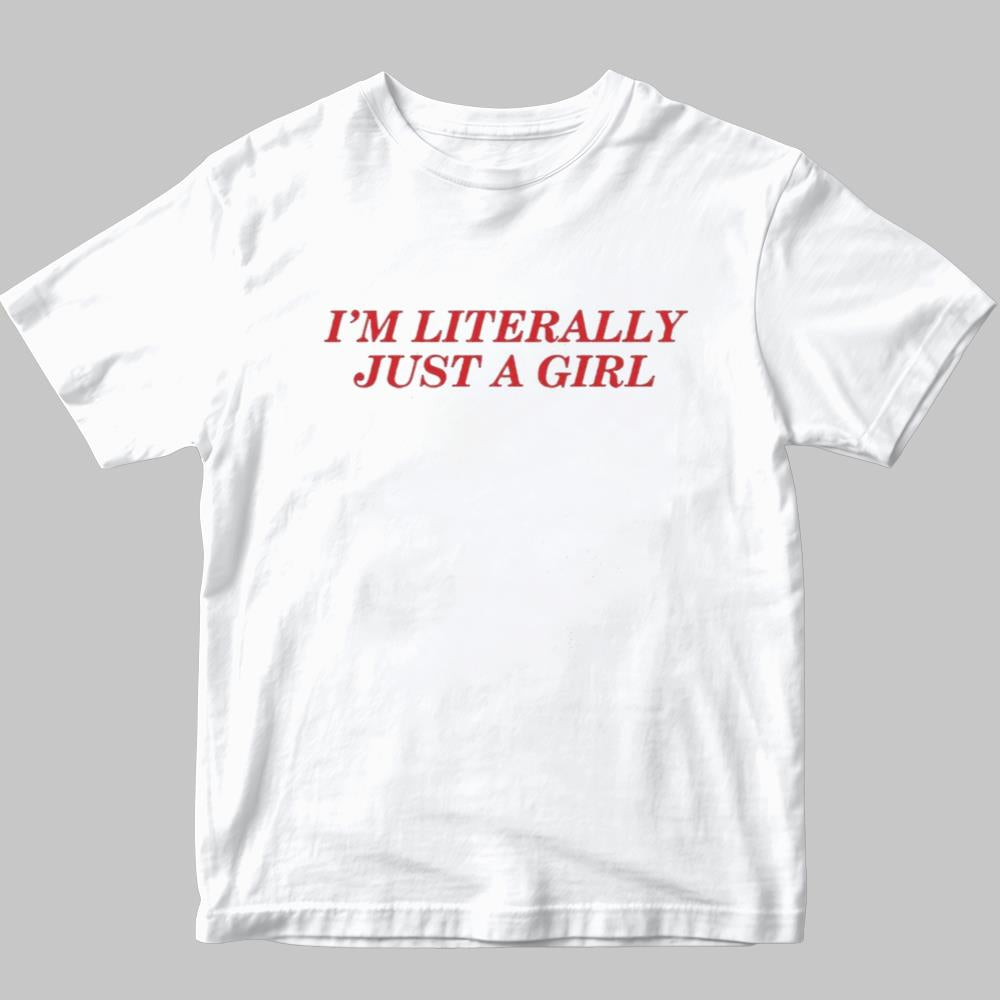 I'm Literally Just A Girl Shirt 2025