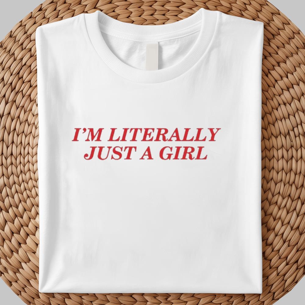 I'm Literally Just A Girl Shirt 2025