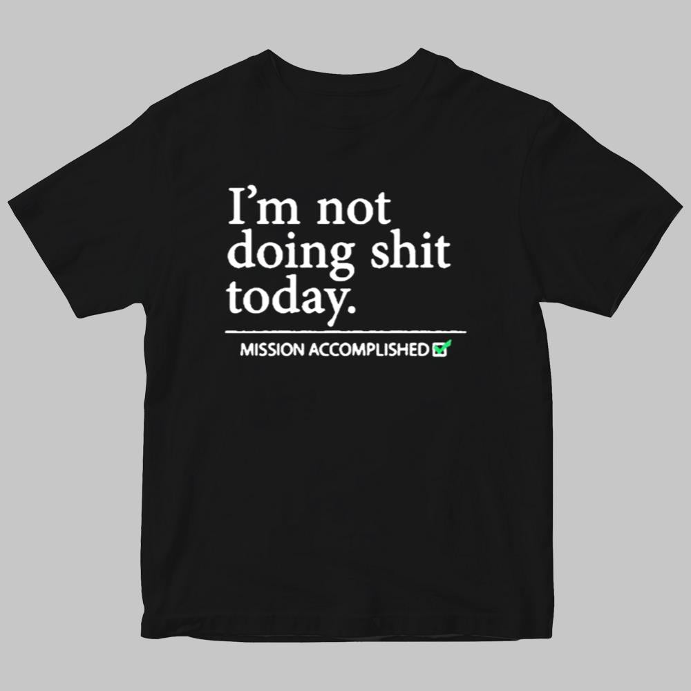 I'm not doing Shit Today Mission Accomplished Shirt 2025