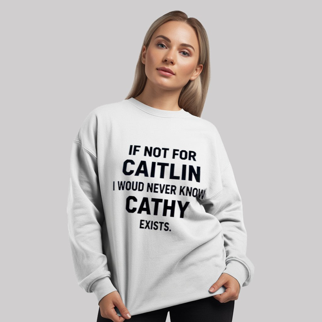 If Not For Caitlin I Woud Never Know Cathy Exists Shirt