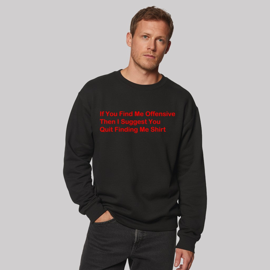 If You Find Me Offensive Then I Suggest You Quit Finding Me Shirt