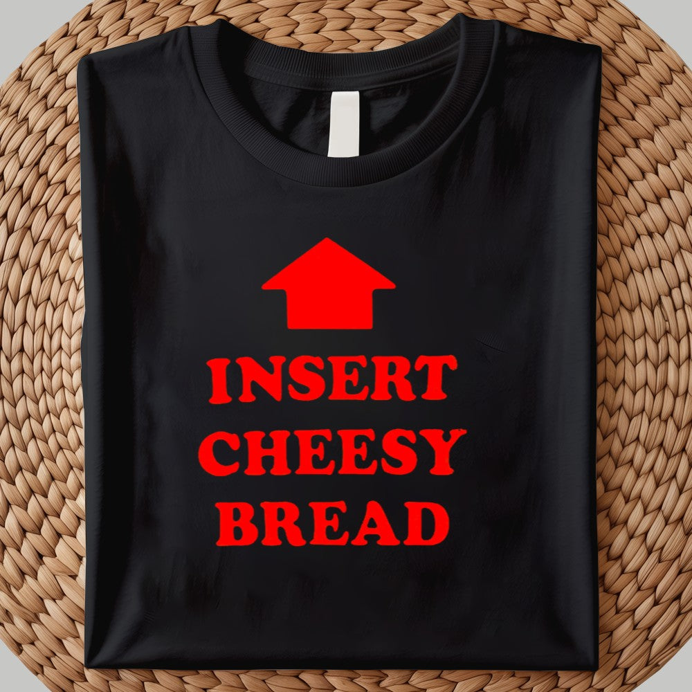Insert Cheesy Bread Shirt 2025