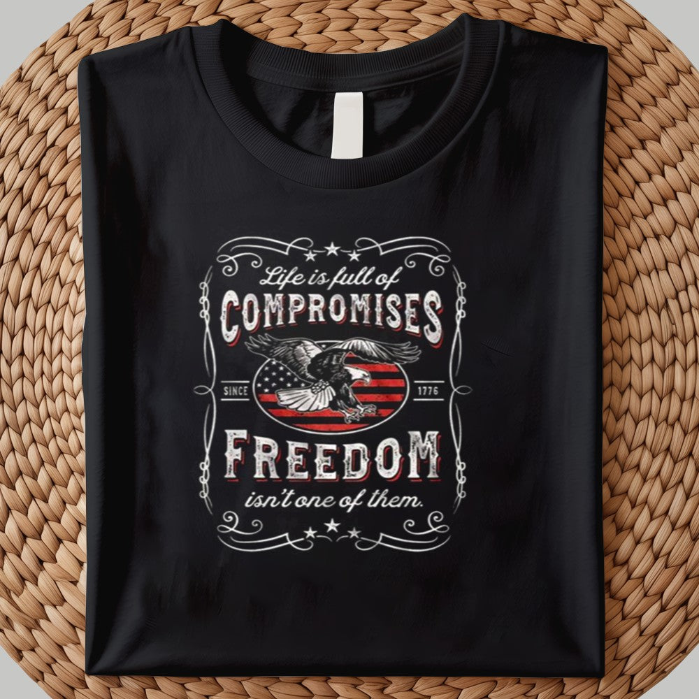 Life Is Full Of Compromises Freedom Isn's One Of Them Shirt