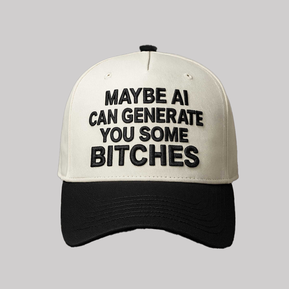 Maybe Ai Can Generate You Some Bitches Hat