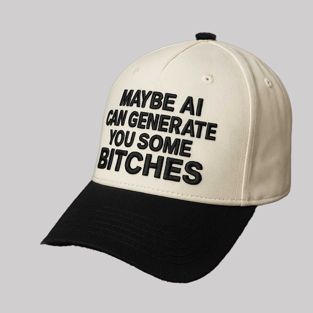 Maybe Ai Can Generate You Some Bitches Hat