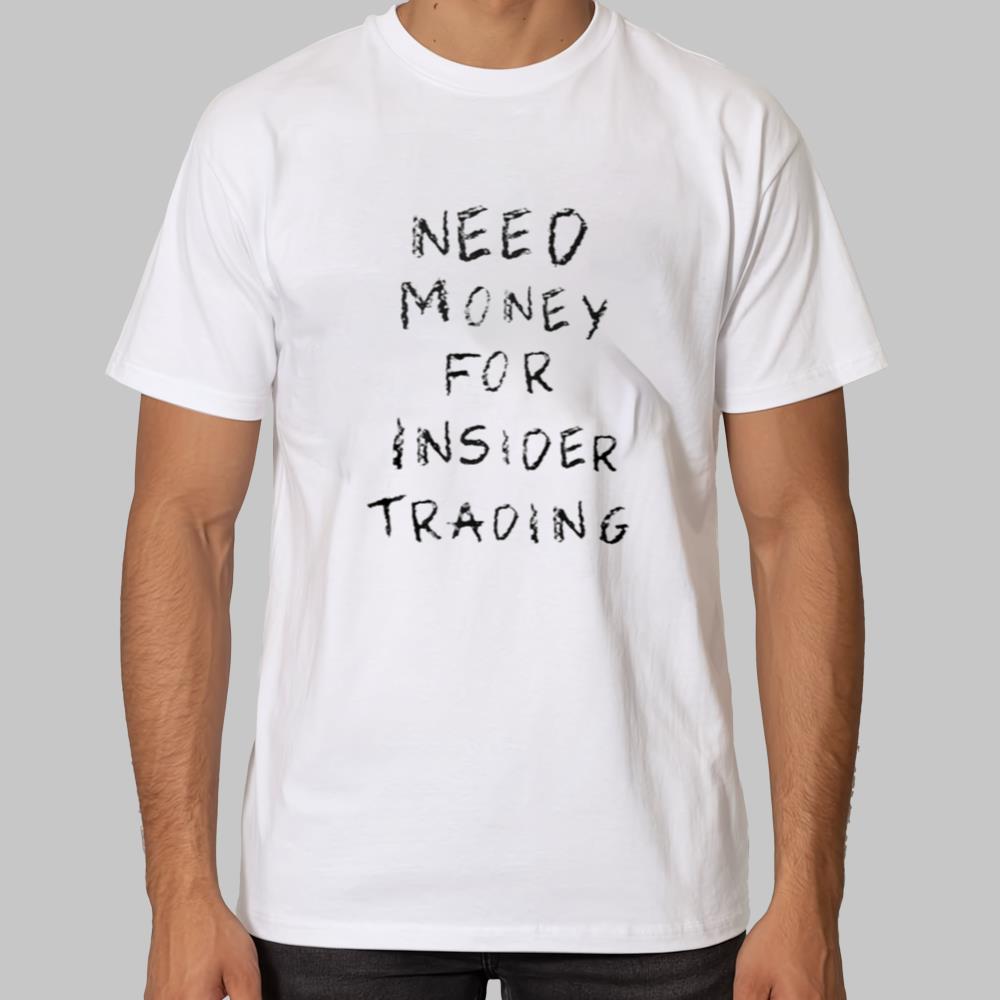 Need Money For Insider Trading Shirt 2025