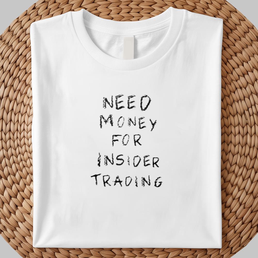 Need Money For Insider Trading Shirt 2025