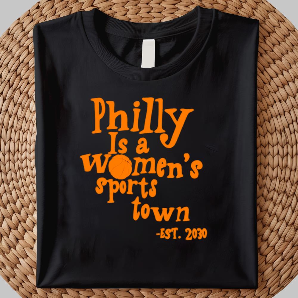 Philly Is A Women's Sports Town EST.2030 Shirt