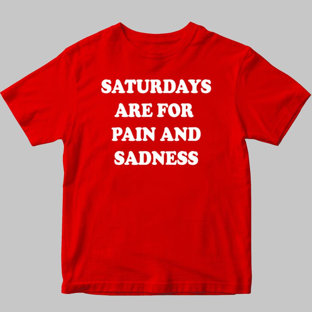 Saturdays Are For Pain Amd Sadness Shirt 2025