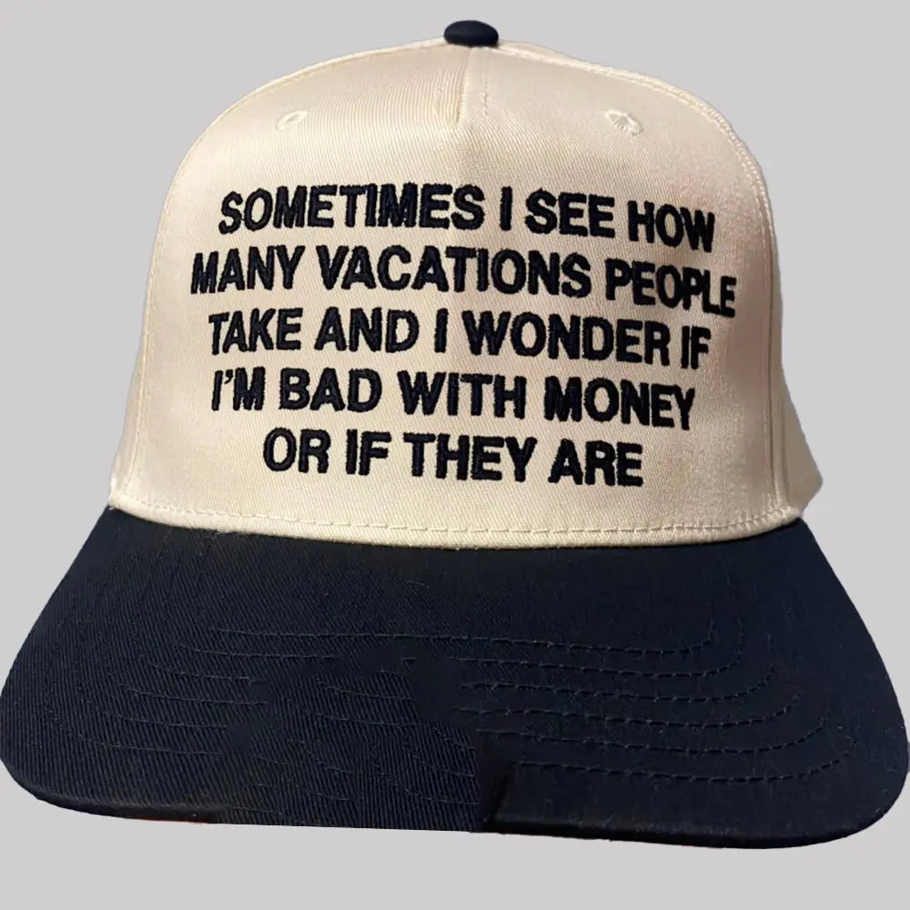 Some Times I See How Many Vacations People Take And I Wonder If I'm Bad With Money Or If They Are Hat - Clothingus Diamond
