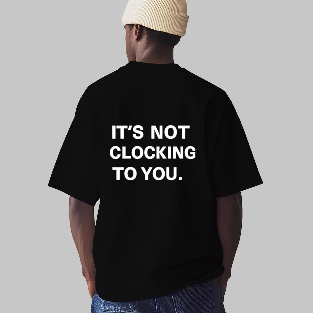 It's Not Clocking To You Shirt 2025