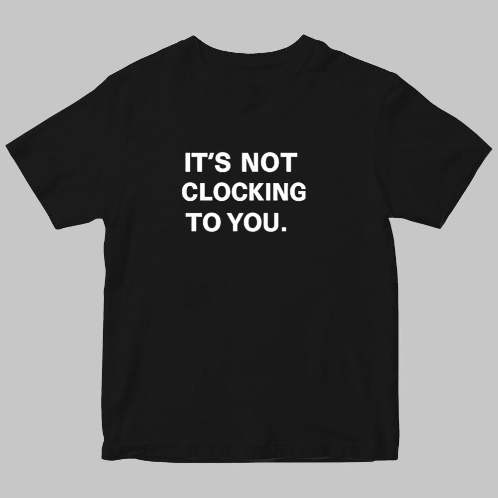 It's Not Clocking To You Shirt 2025