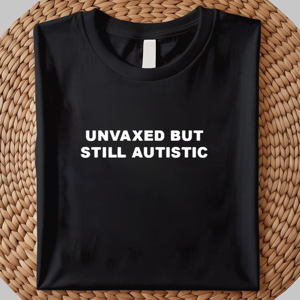 Unvaxed But Still Autistic Shirt 2025