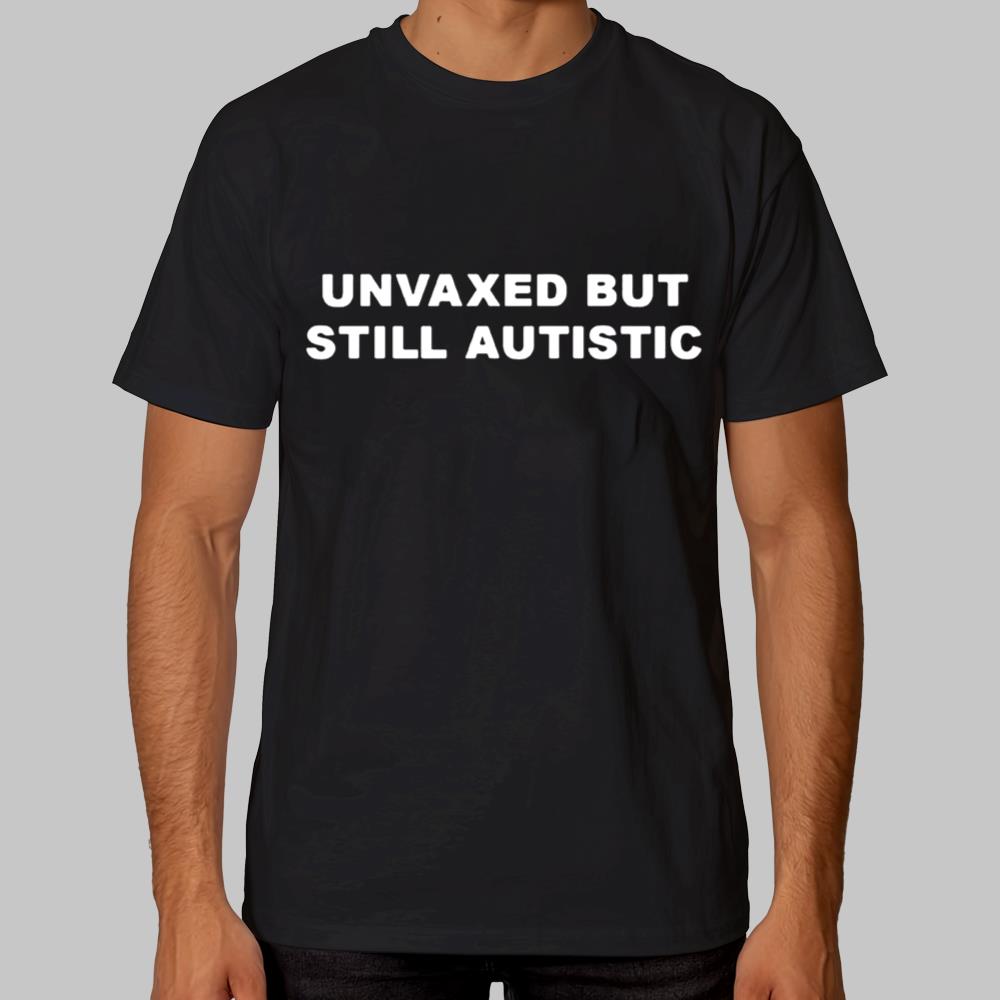 Unvaxed But Still Autistic Shirt 2025