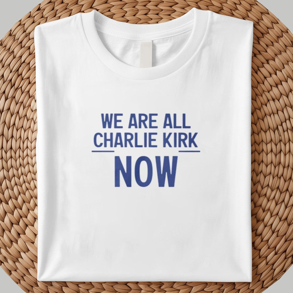 We Are All Charlie Kirk Now Shirt