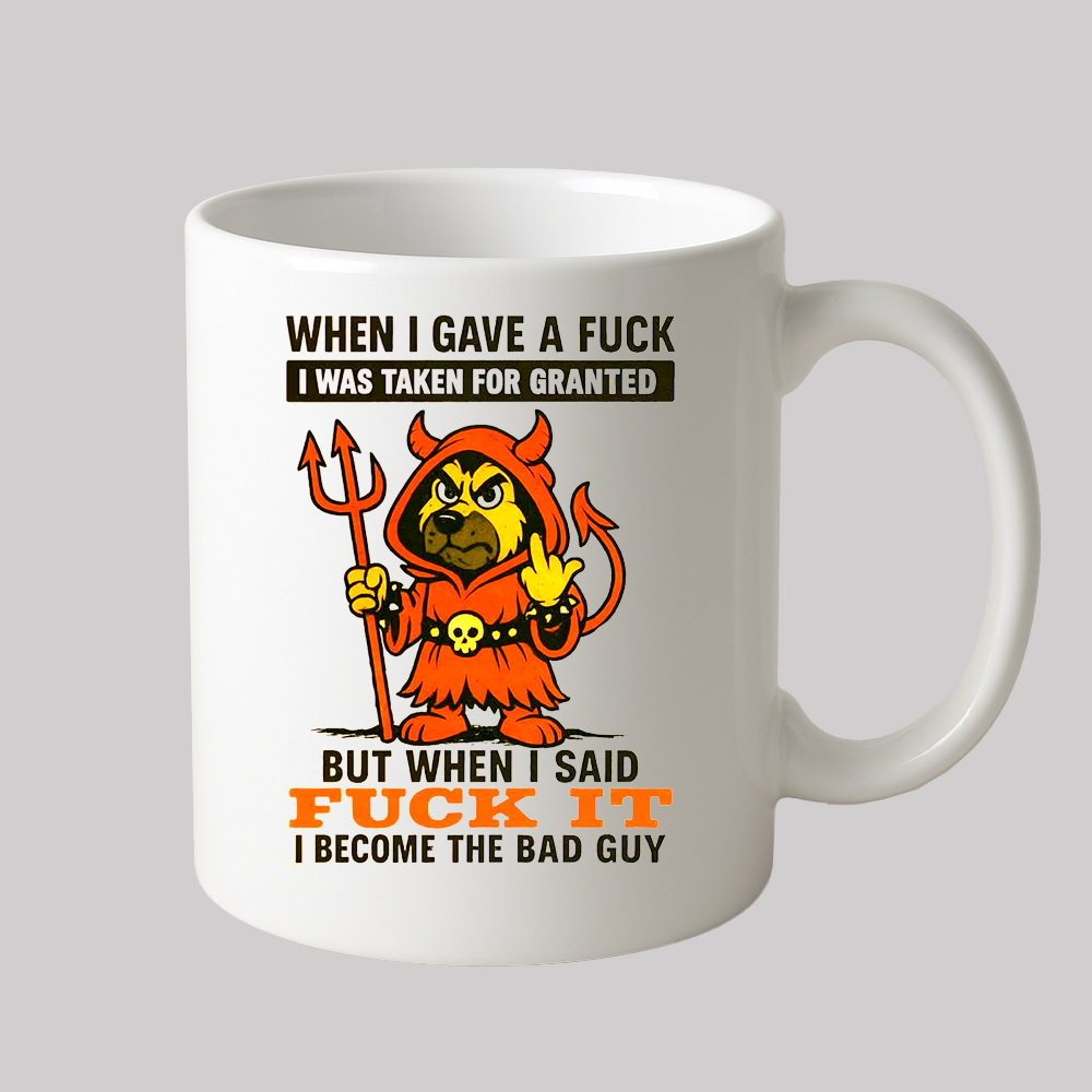 When I Gave A Fuck I Was Taken For Granted Dog But When I Said Fuck It I Become The Bad Guy Mug