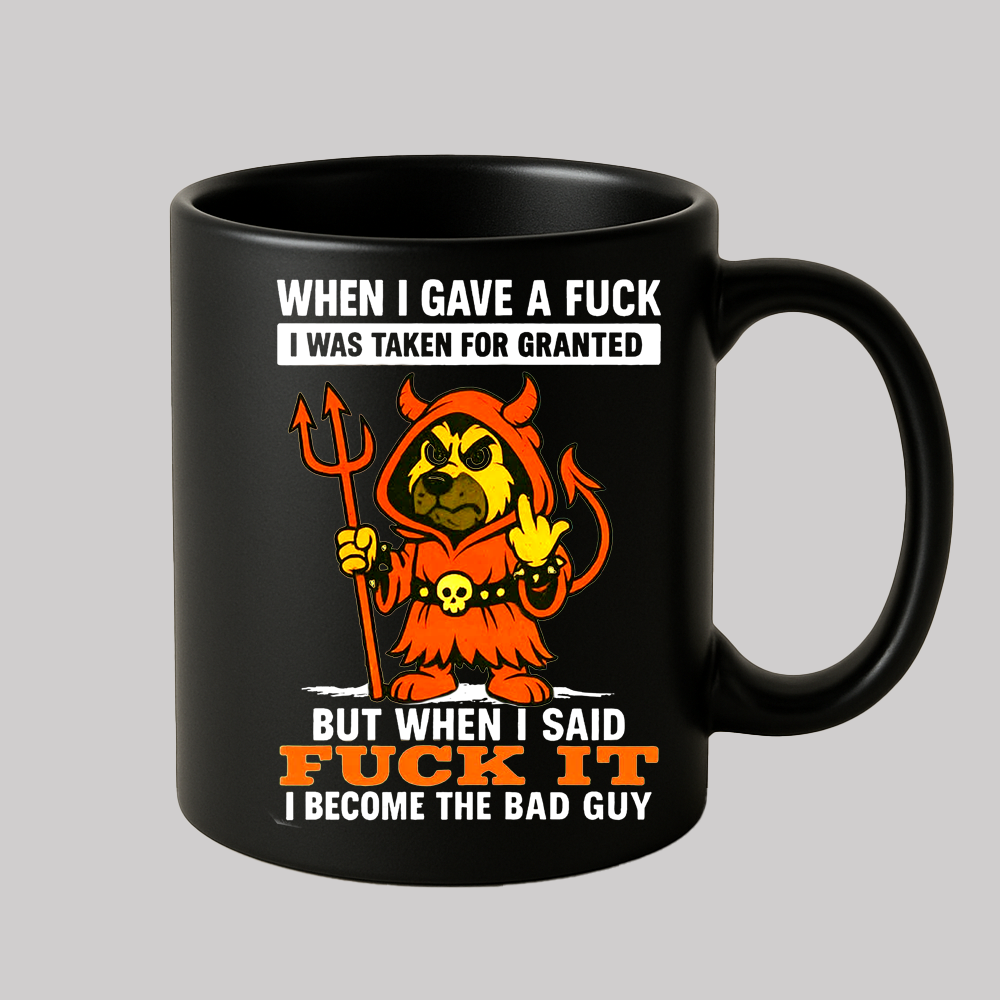 When I Gave A Fuck I Was Taken For Granted Dog But When I Said Fuck It I Become The Bad Guy Mug