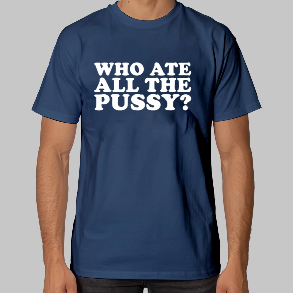 Who Ate All The Pussy Shirt 2025