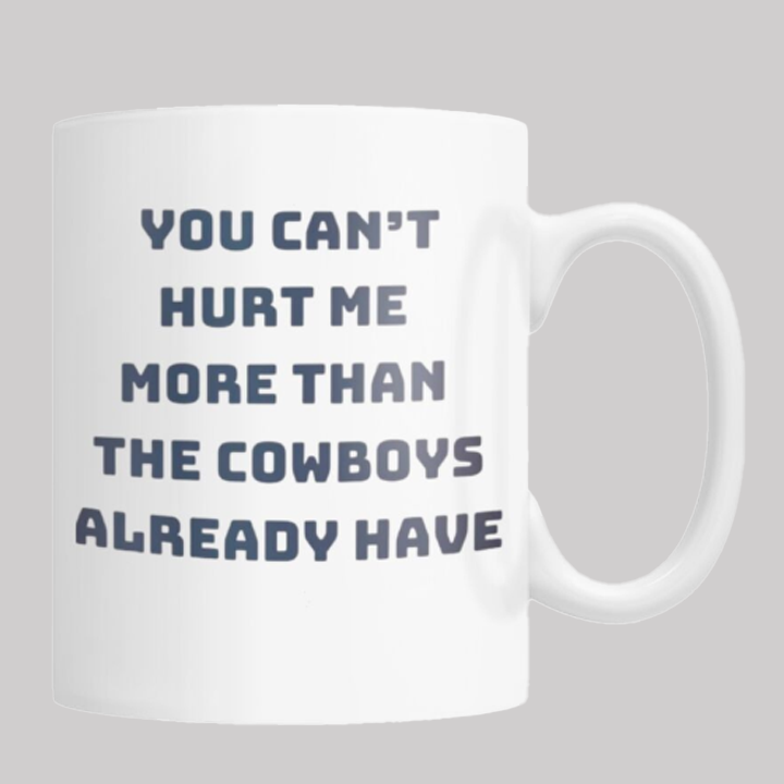 You Can't Hurt Me More Than The Cowboys Already Have Mug