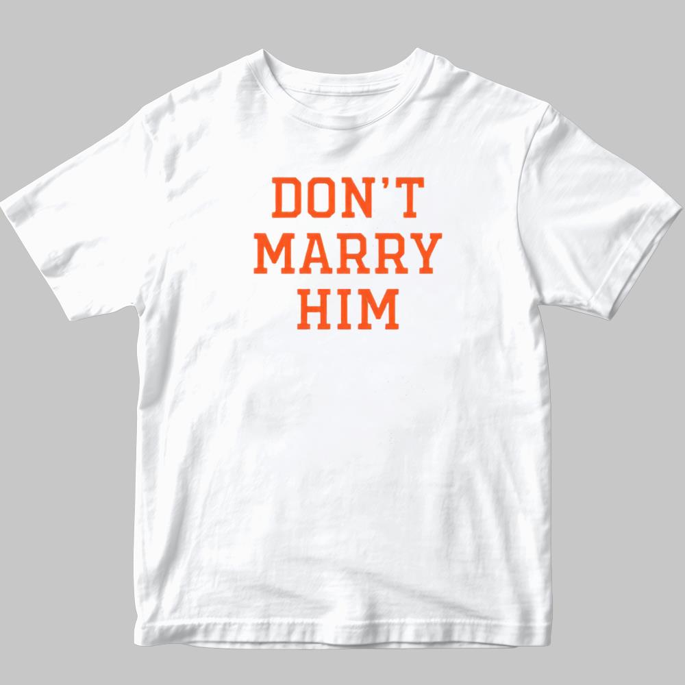 Don't Marry Him Shirt 2025
