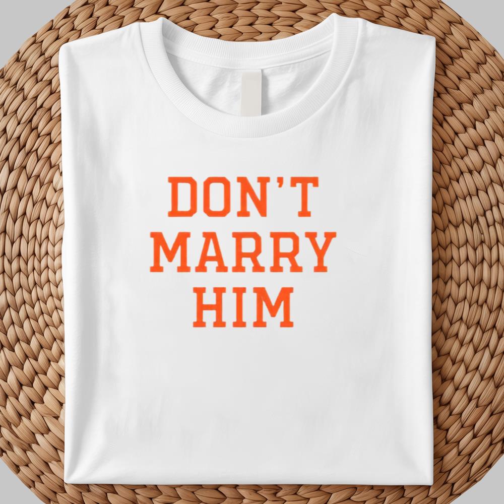 Don't Marry Him Shirt 2025
