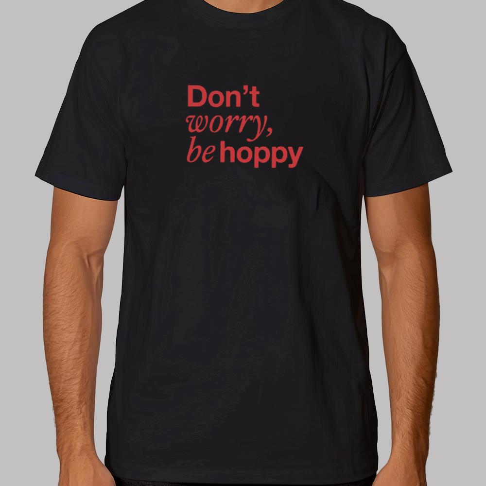 Don't Worry Be Hoppy Shirt 2025