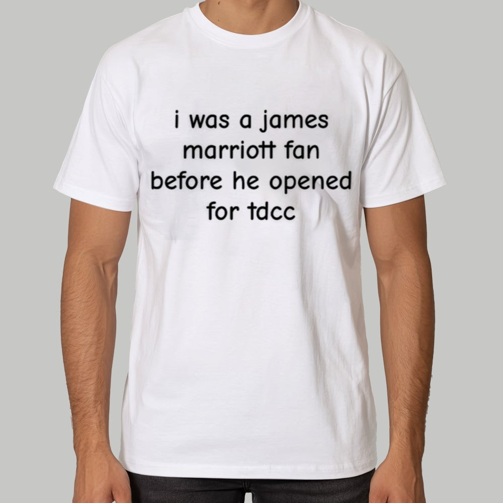 I Was A James Marriott Fan Before He Opened For Tdcc Shirt
