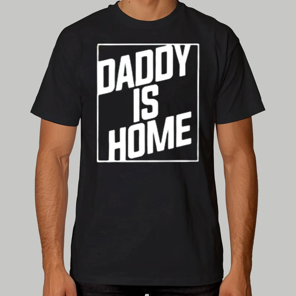 Daddy Is Home Shirt