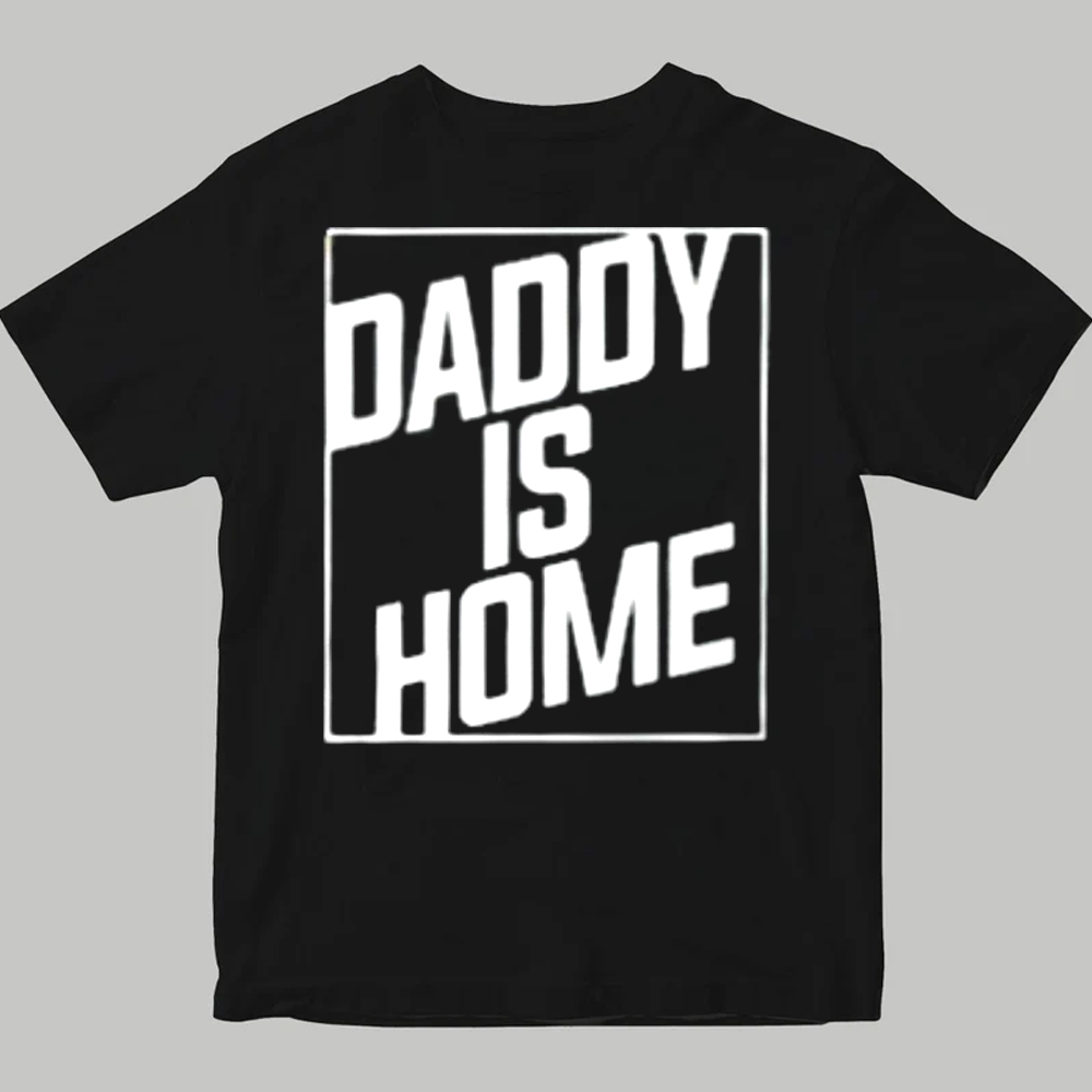 Daddy Is Home Shirt