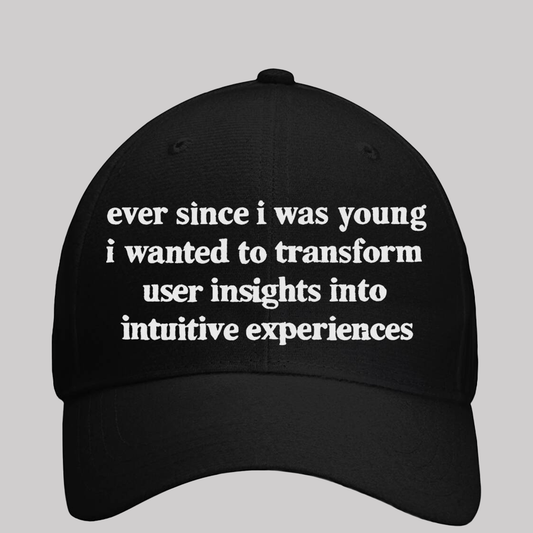 2025 Ever Since i Was Young i Wanted To Transform User insights into intuitive Experiences Hat